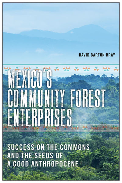 Mexicos Community Forest Enterprises: Success on the Commons and the Seeds of a Good Anthropocene