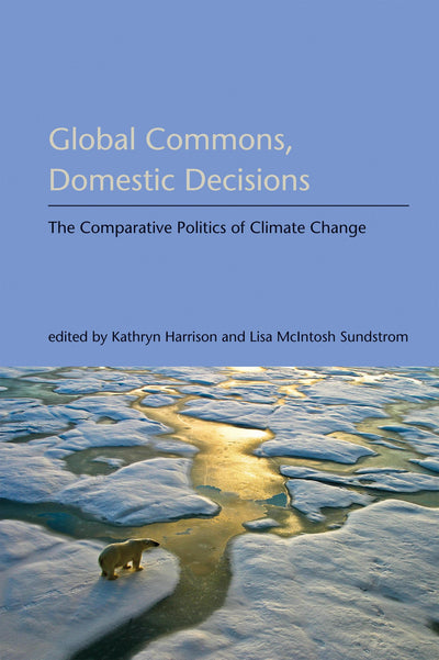 Global Commons, Domestic Decisions: The Comparative Politics of Climate Change (American and Comparative Environmental Policy)