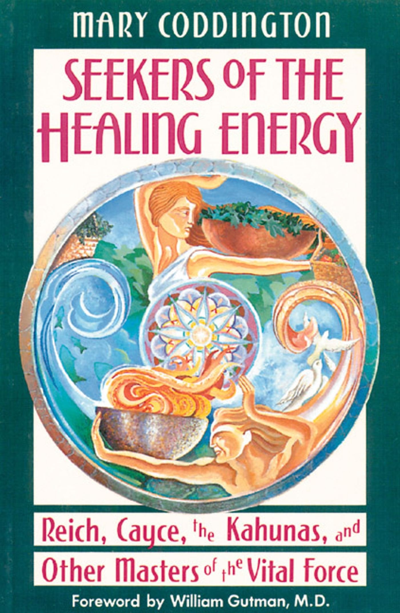 Seekers of the Healing Energy: Reich, Cayce, the Kahunas, and Other Masters of the Vital Force
