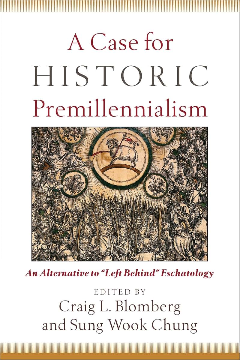 A Case for Historic Premillennialism: An Alternative to "Left Behind" Eschatology