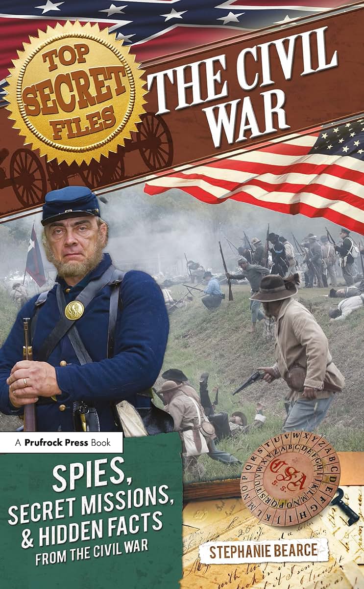 Top Secret Files: The Civil War, Spies, Secret Missions, and Hidden Facts From the Civil War (Top Secret Files of History)