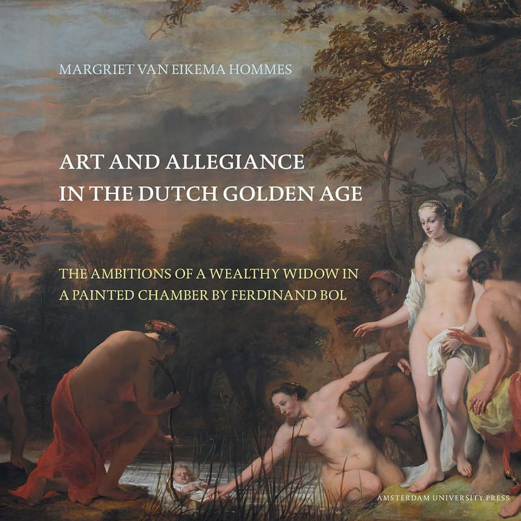 Art and Allegiance in the Dutch Golden Age: The Ambitions of a Wealthy Widow in a Painted Chamber by Ferdinand Bol (Amsterdam Studies in the Dutch Golden Age)