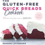 The Gluten-Free Quick Breads Cookbook: 75 Easy Homemade Loaves in Half the Time
