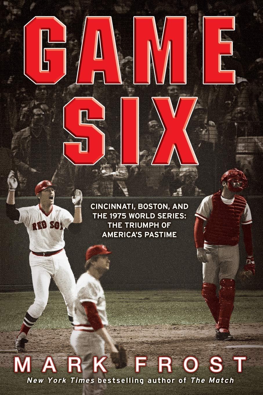 Game Six: Cincinnati, Boston, and the 1975 World Series: The Triumph of America's Pastime