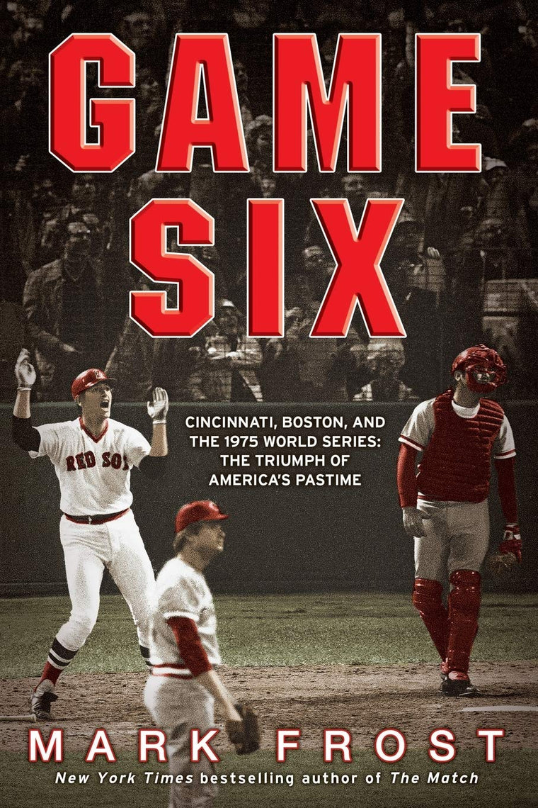 Game Six: Cincinnati, Boston, and the 1975 World Series: The Triumph of America's Pastime