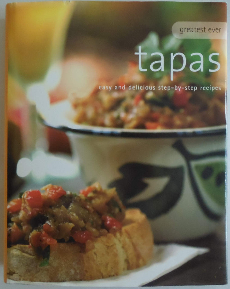 Greatest Ever Tapas: Easy and Delicious Step-by-step recipes