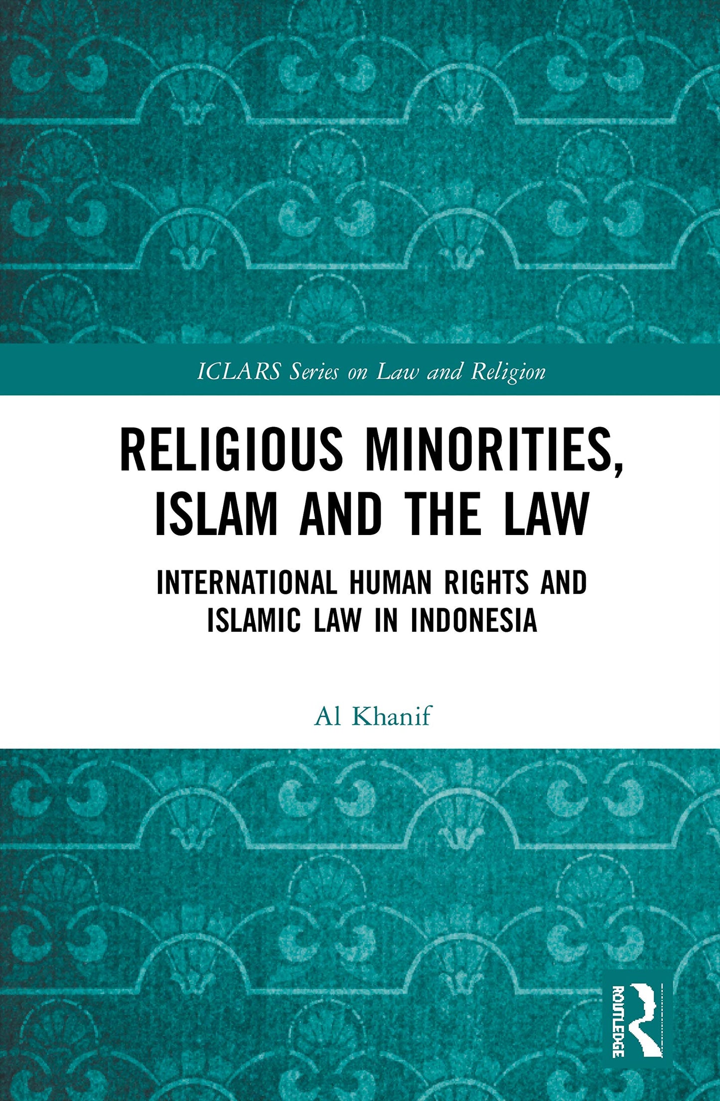 Religious Minorities, Islam and the Law: International Human Rights and Islamic Law in Indonesia (ICLARS Series on Law and Religion)