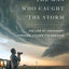 The Man Who Caught the Storm: The Life of Legendary Tornado