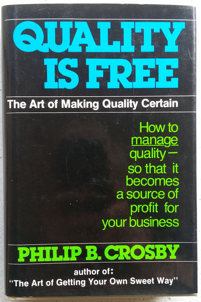 Quality Is Free: The Art of Making Quality Certain: How to Manage Quality - So That It Becomes A Source of Profit for Your Business