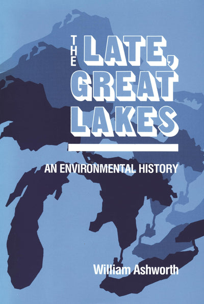 The Late, Great Lakes: An Environmental History (Great Lakes Books)