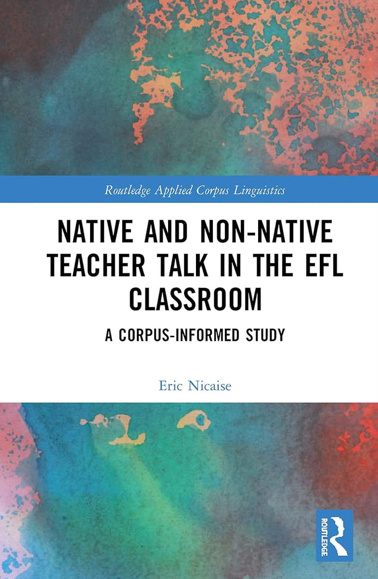 Native and Non-Native Teacher Talk in the EFL Classroom (Routledge Applied Corpus Linguistics)