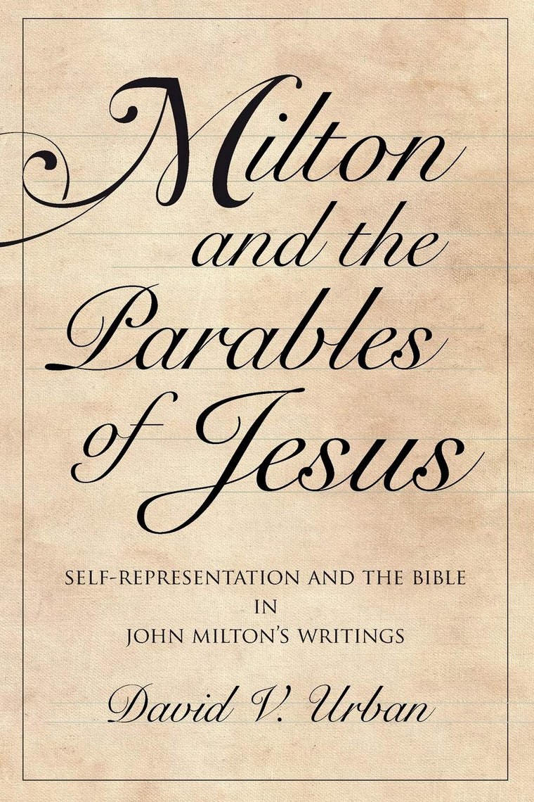 Milton and the Parables of Jesus: Self-Representation and the Bible in John Miltons Writings (Medieval & Renaissance Literary Studies)