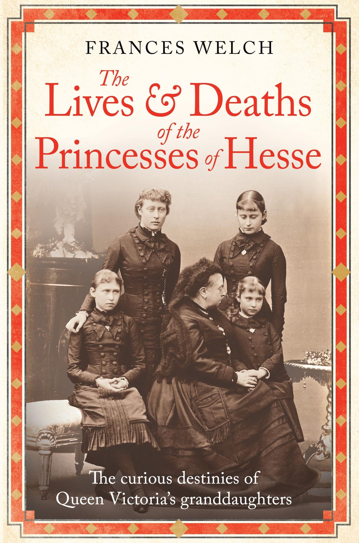 The Lives and Deaths of the Princesses of Hesse: The curious destinies of Queen Victoria's granddaughters