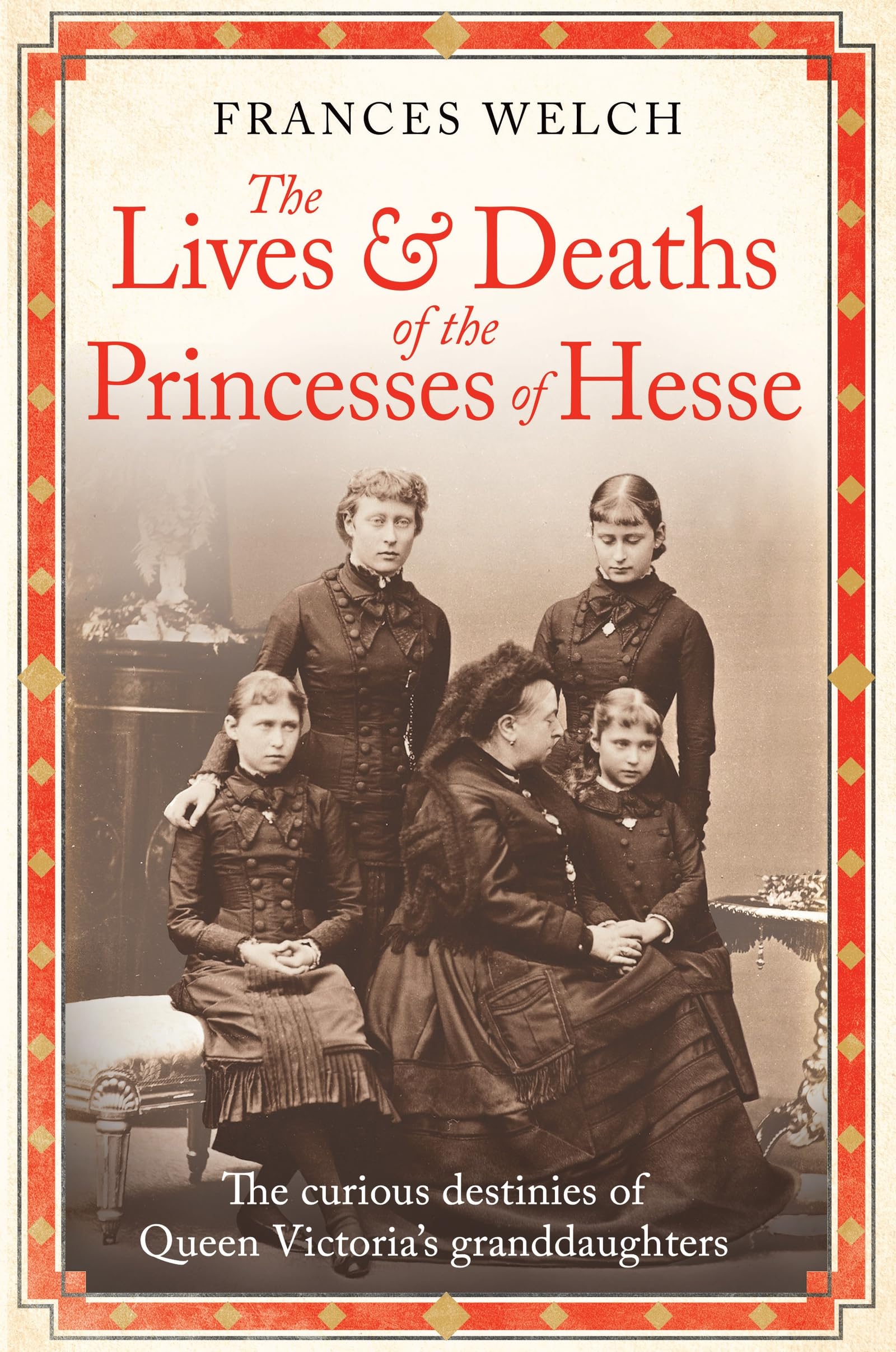 The Lives and Deaths of the Princesses of Hesse: The curious destinies of Queen Victoria's granddaughters