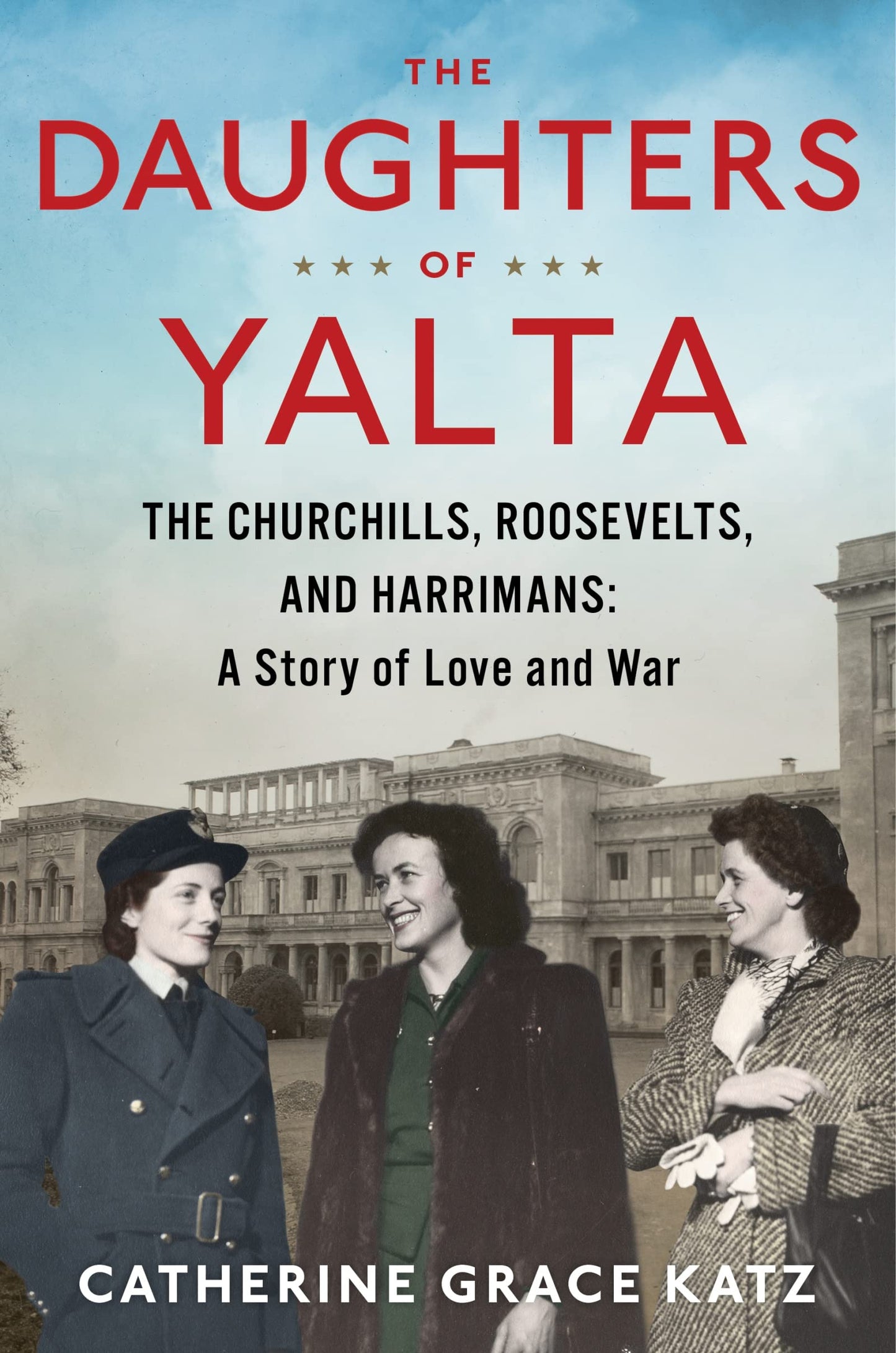 The Daughters Of Yalta: The Churchills, Roosevelts, and Harrimans: A Story of Love and War