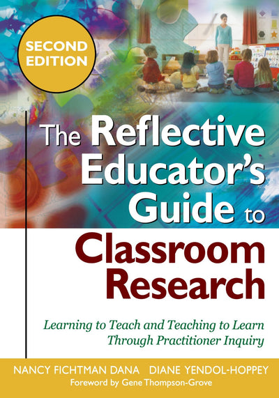The Reflective Educator's Guide to Classroom Research: Learning to Teach and Teaching to Learn Through Practitioner Inquiry