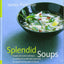 Splendid Soups: Recipes and Master Techniques for Making the World's Best Soups