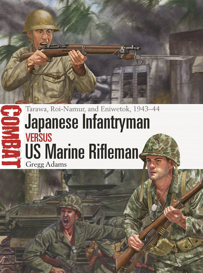 Japanese Infantryman vs US Marine Rifleman: Tarawa, Roi-Namur, and Eniwetok, 1943-44 (Combat, 75)