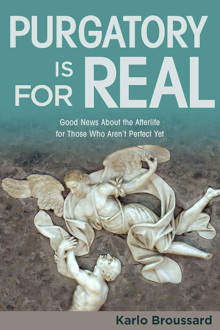 Purgatory Is for Real: Good News About the Afterlife for Those Who Aren't Perfect Yet