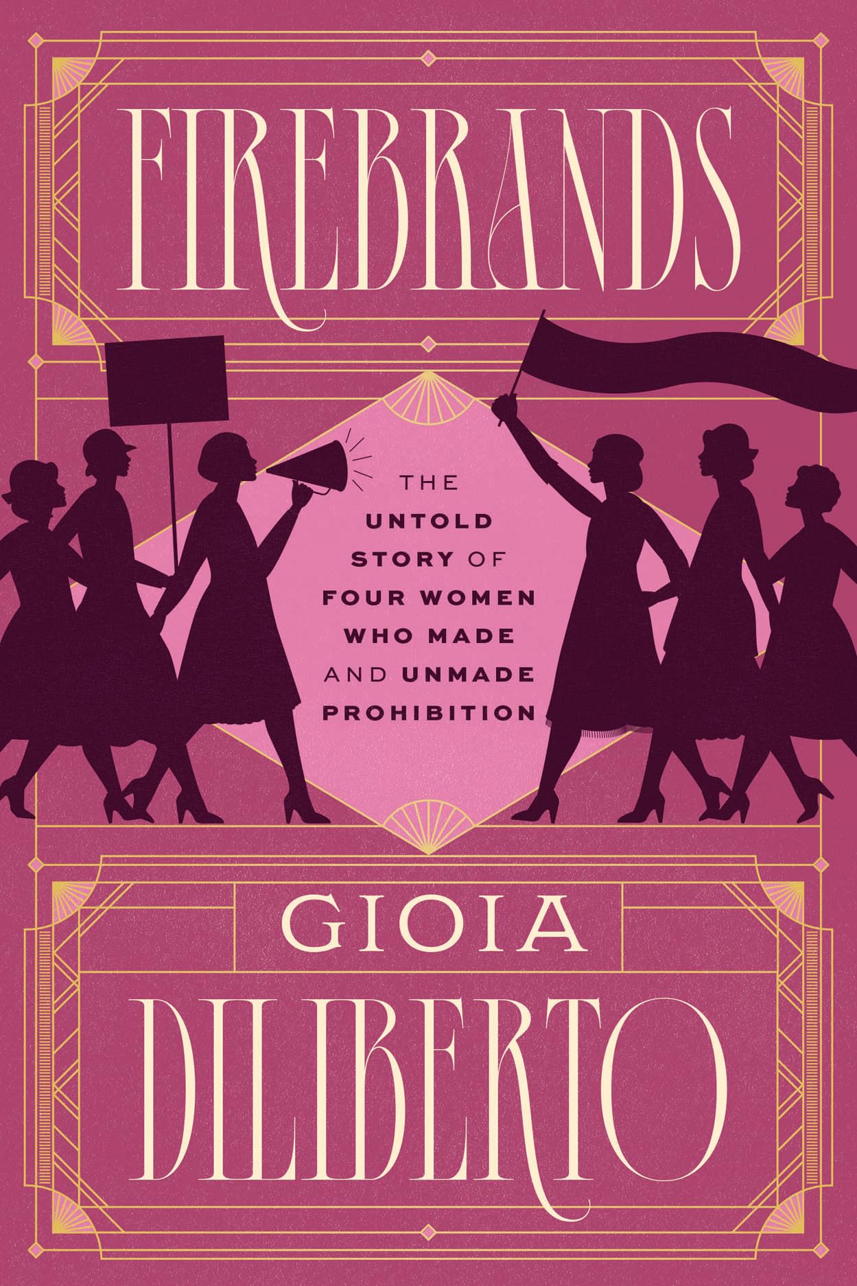 Firebrands: The Untold Story of Four Women Who Made and Unmade Prohibition
