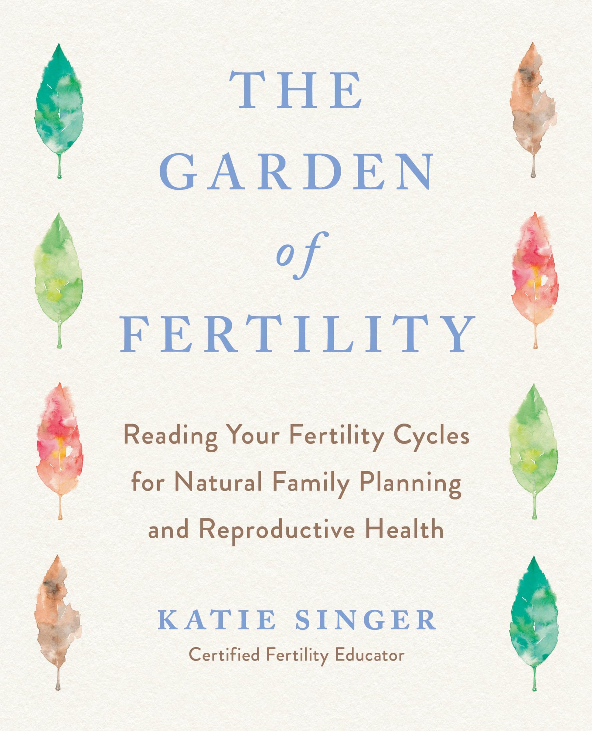 The Garden of Fertility: A Guide to Charting Your Fertility Signals to Prevent or Achieve Pregnancy--Naturally--and to Gauge Your Reproductive Health