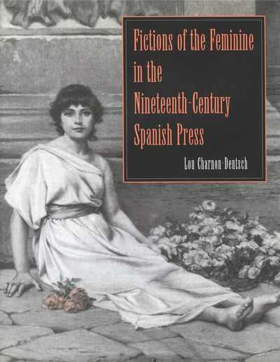 Fictions of the Feminine in the Nineteenth-Century Spanish Press (Studies in Romance Literatures)