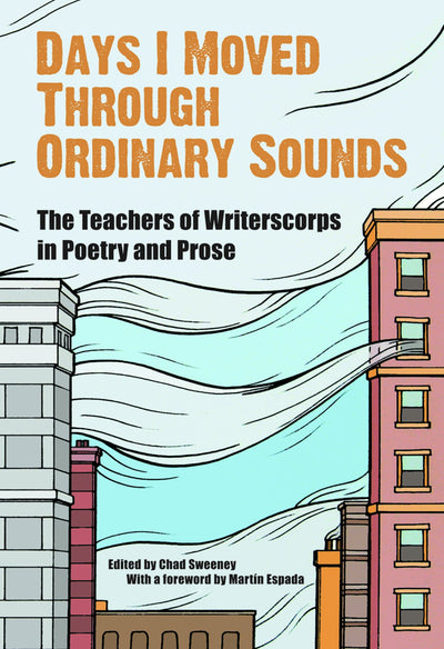Days I Moved Through Ordinary Sounds: The Extraordinary Work of WritersCorps Teachers
