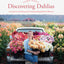 Floret Farm's Discovering Dahlias: A Guide to Growing and Arranging Magnificent Blooms