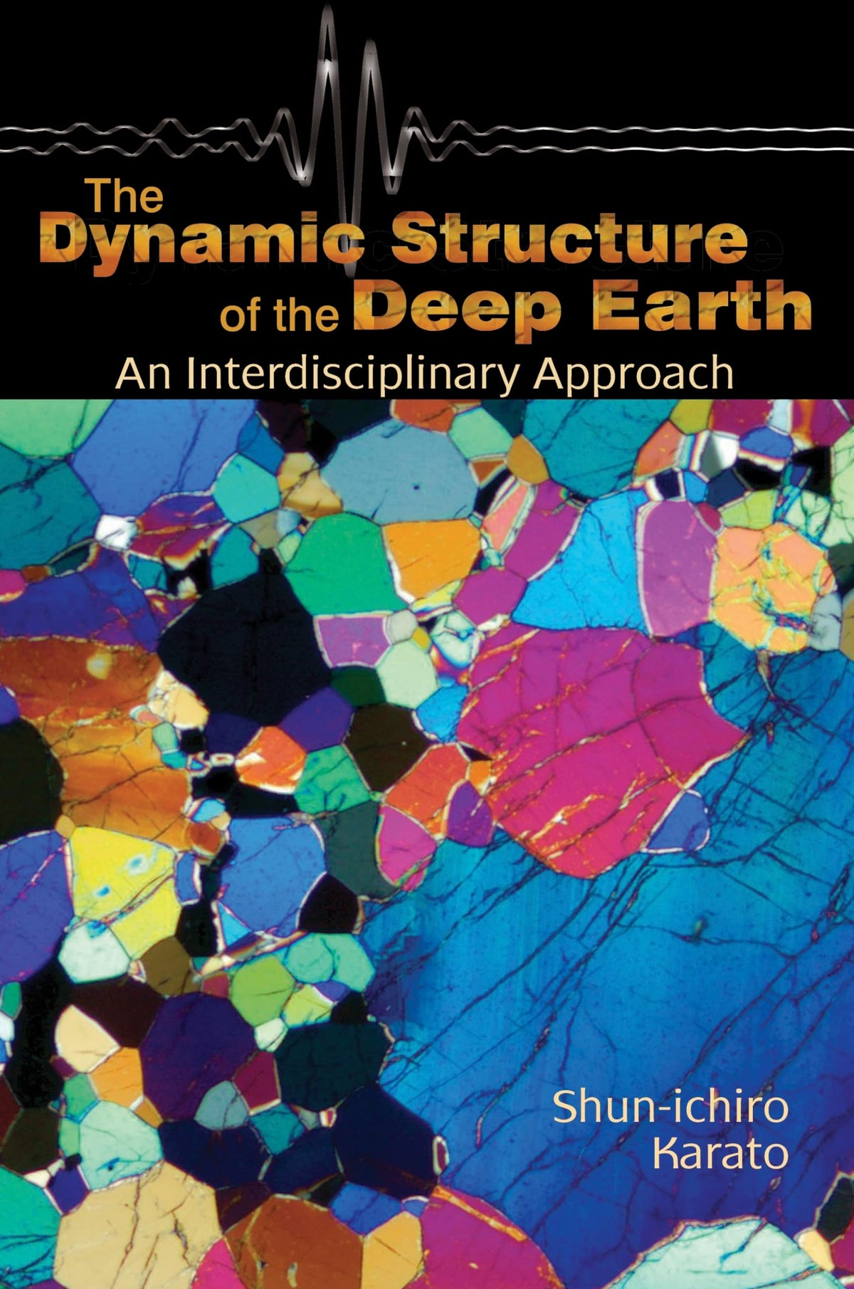The Dynamic Structure of the Deep Earth: An Interdisciplinary Approach