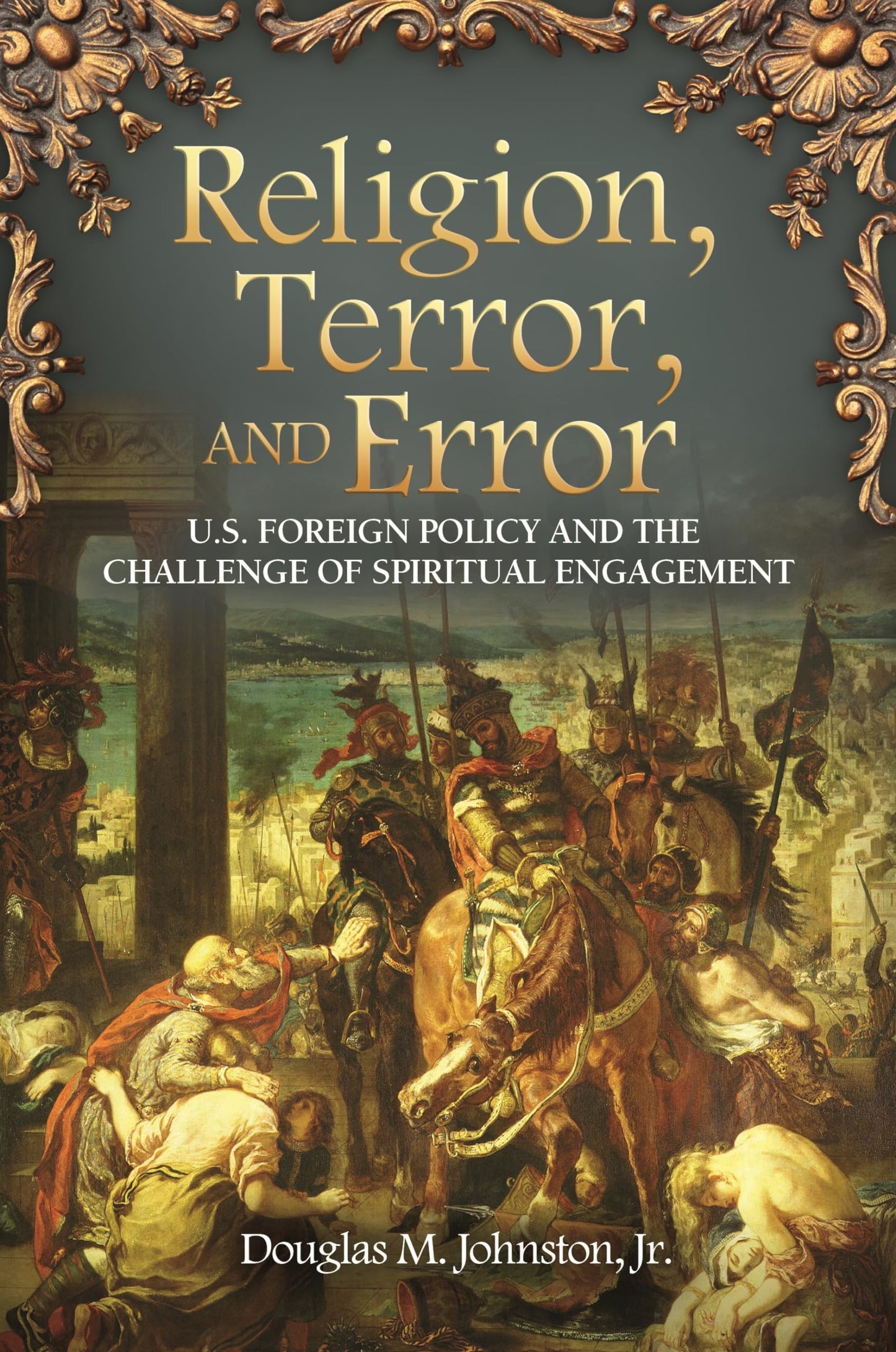 Religion, Terror, and Error: U.S. Foreign Policy and the Challenge of Spiritual Engagement (Praeger Security International)