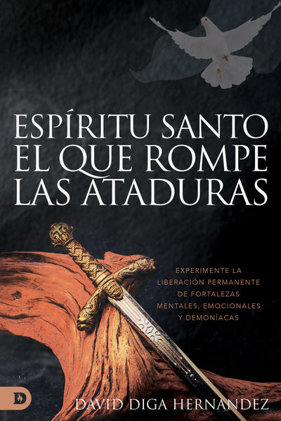 Espritu Santo: El rompedor de ataduras (Spanish Edition): Experimente la liberacin permanente de fortalezas mentales, emocionales y demonacas