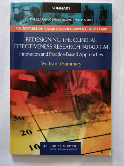 Redesigning the Clinical Effectiveness Research Paradigm: Innovation and Practice-Based Approaches: Workshop Summary (Learning Healthcare Systems)
