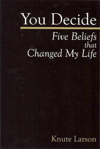 You Decide: Five Beliefs that Changed My Life