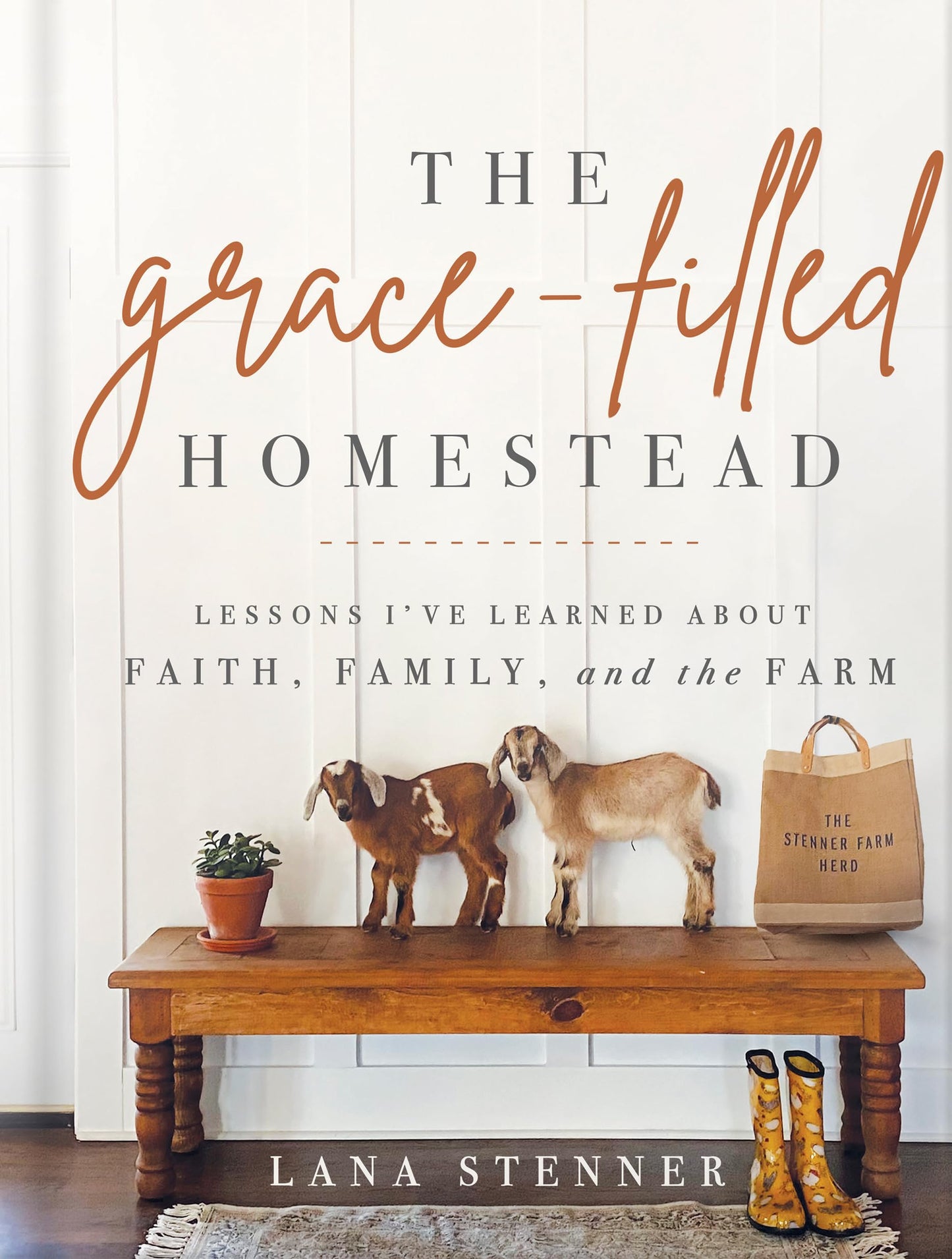 The Grace-Filled Homestead: Lessons I've Learned about Faith, Family, and the Farm