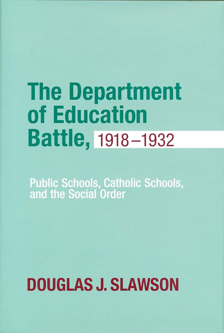 Department of Education Battle, 1918-1932: Public Schools, Catholic Schools, and the Social Order (Cushwa Studies in American Catholicism)