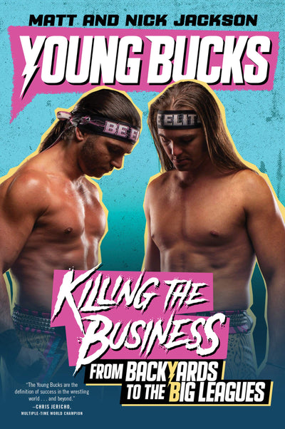Young Bucks: Killing the Business from Backyards to the Big Leagues - A Personal and Inspiring Wrestling Memoir of Ambition and Perseverance