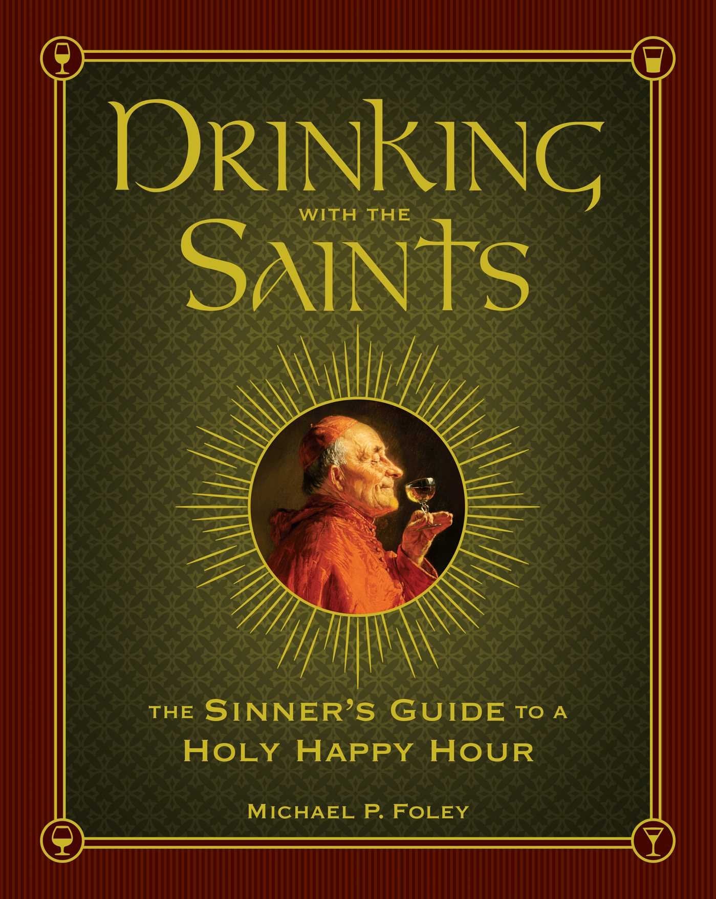 Drinking with the Saints: The Sinner's Guide to a Holy Happy