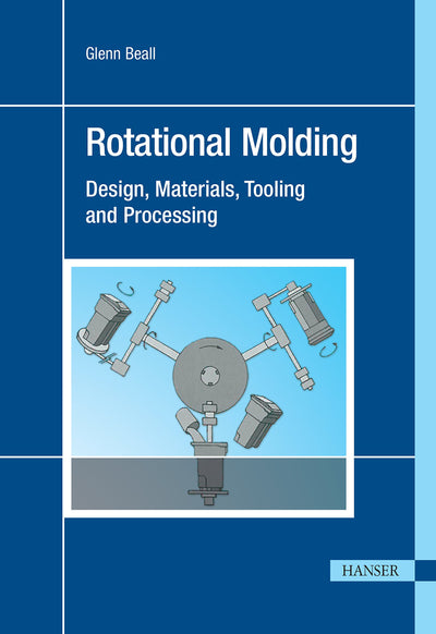 Rotational Molding: Design, Materials, Tooling, and Processing