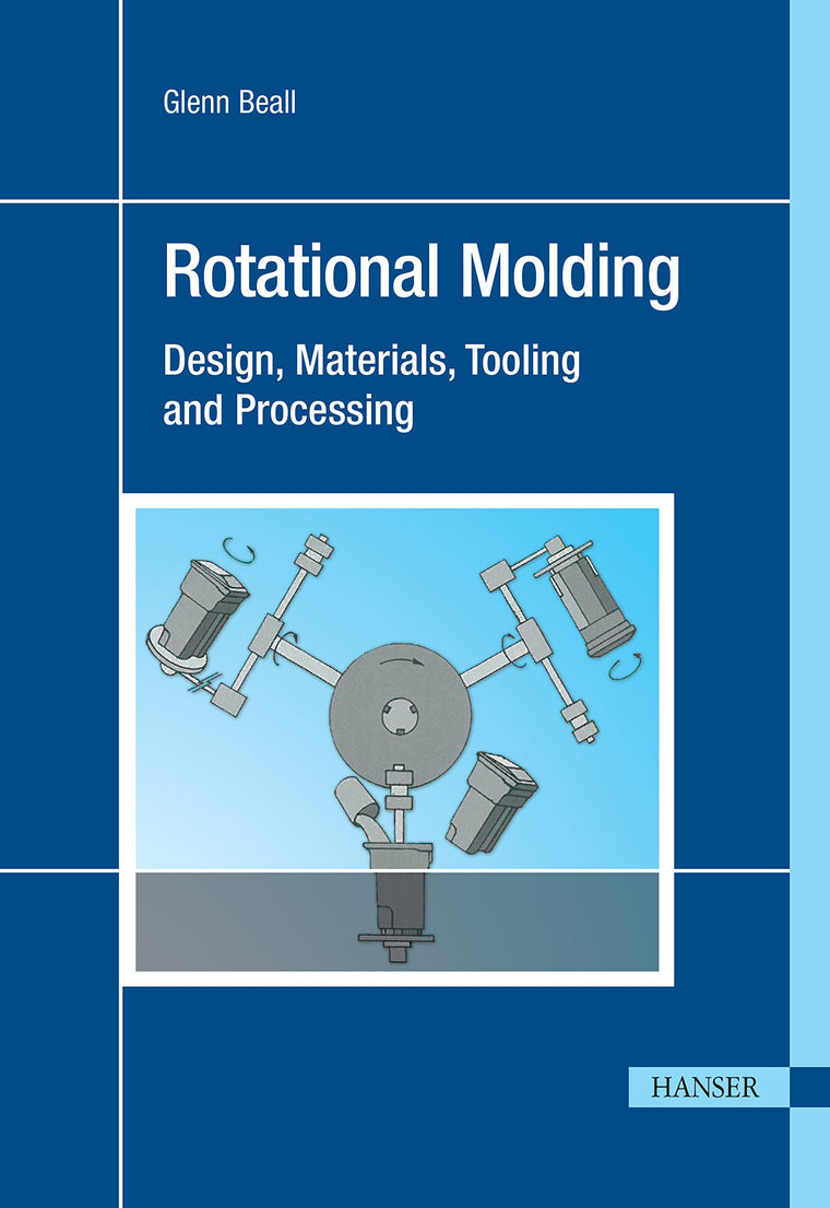 Rotational Molding: Design, Materials, Tooling, and Processing