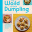 The World Is Your Dumpling: Little Parcels. Big Flavours. 80 Gorgeous Recipes.