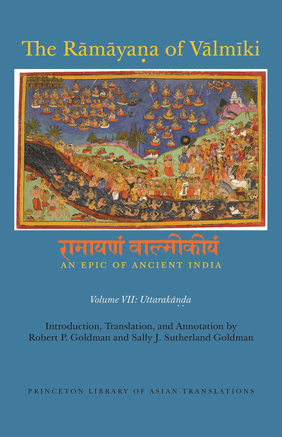 The Ramaya?a of Valmiki: An Epic of Ancient India, Volume VII: Uttaraka??a (Princeton Library of Asian Translations)