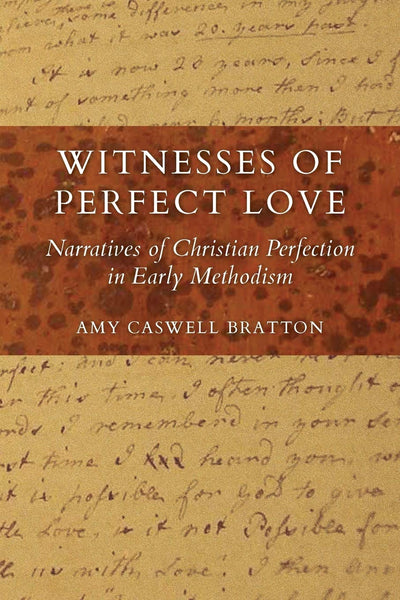 Witnesses of Perfect Love: Narratives of Christian Perfection in Early Methodism (Tyndale Studies in Wesleyan History and Theology)