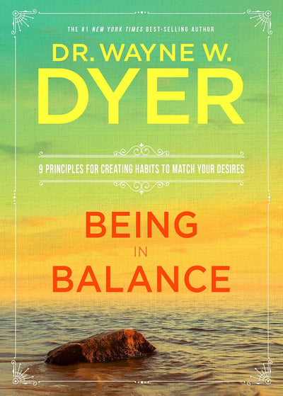 Being In Balance: 9 Principles for Creating Habits to Match Your Desires