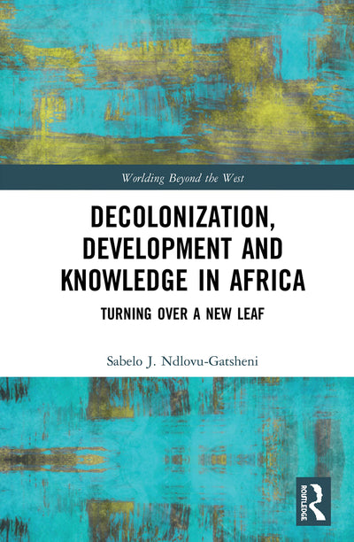 Decolonization, Development and Knowledge in Africa (Worlding Beyond the West)