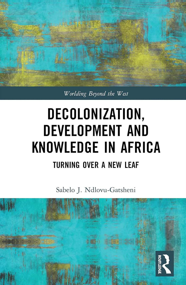 Decolonization, Development and Knowledge in Africa (Worlding Beyond the West)
