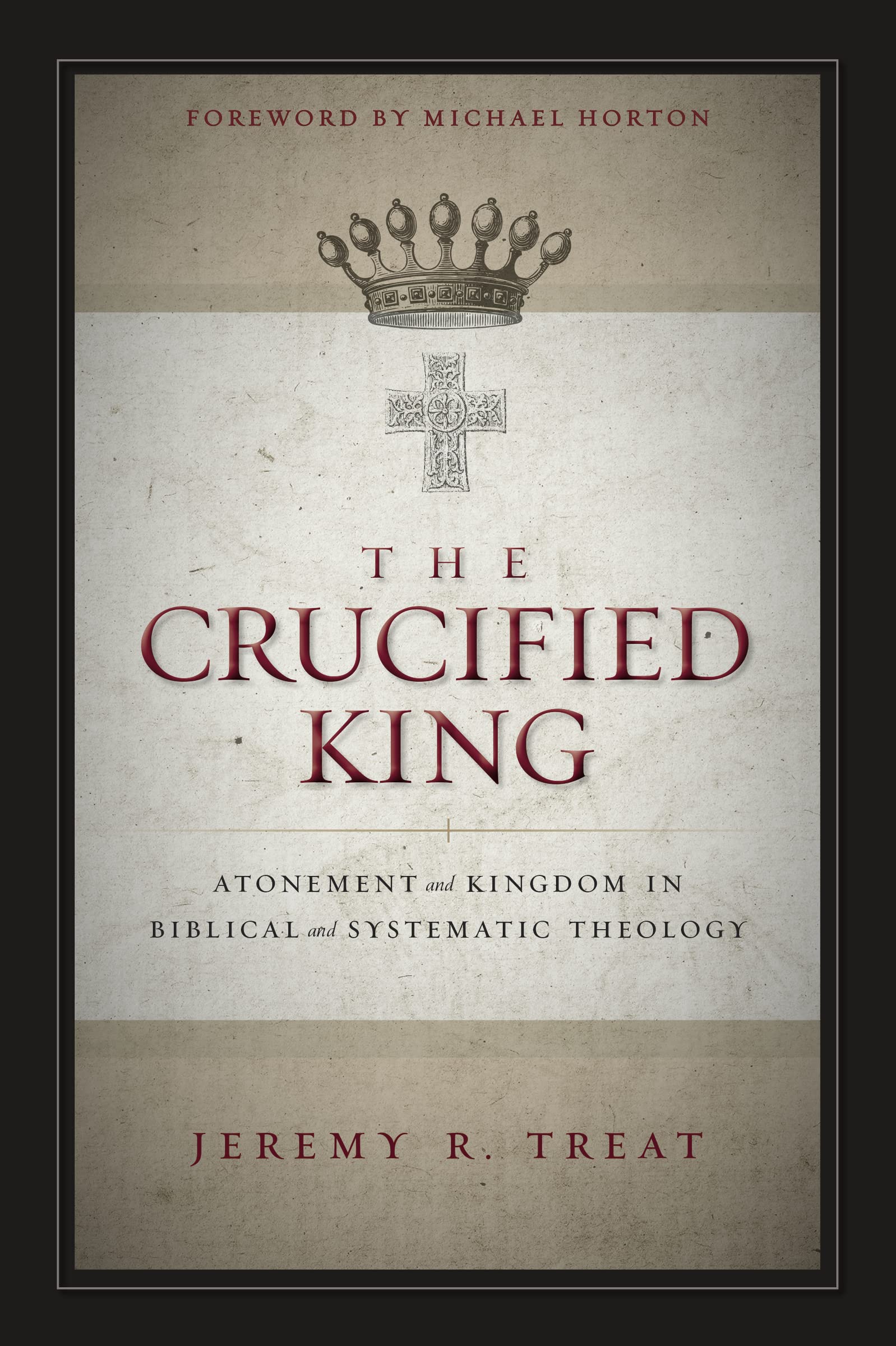 The Crucified King: Atonement and Kingdom in Biblical and Systematic Theology
