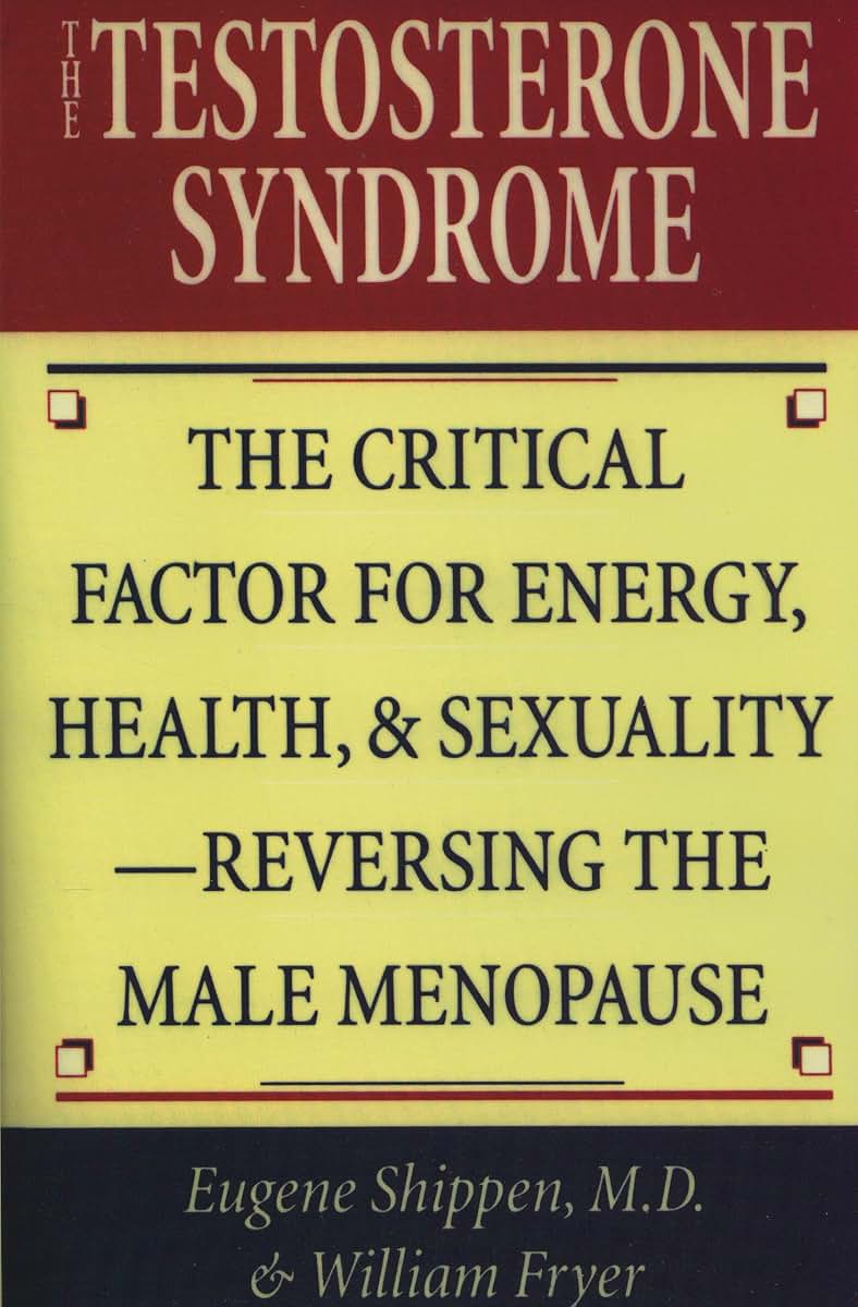 The Testosterone Syndrome: The Critical Factor for Energy, Health, and Sexuality-Reversing the Male Menopause