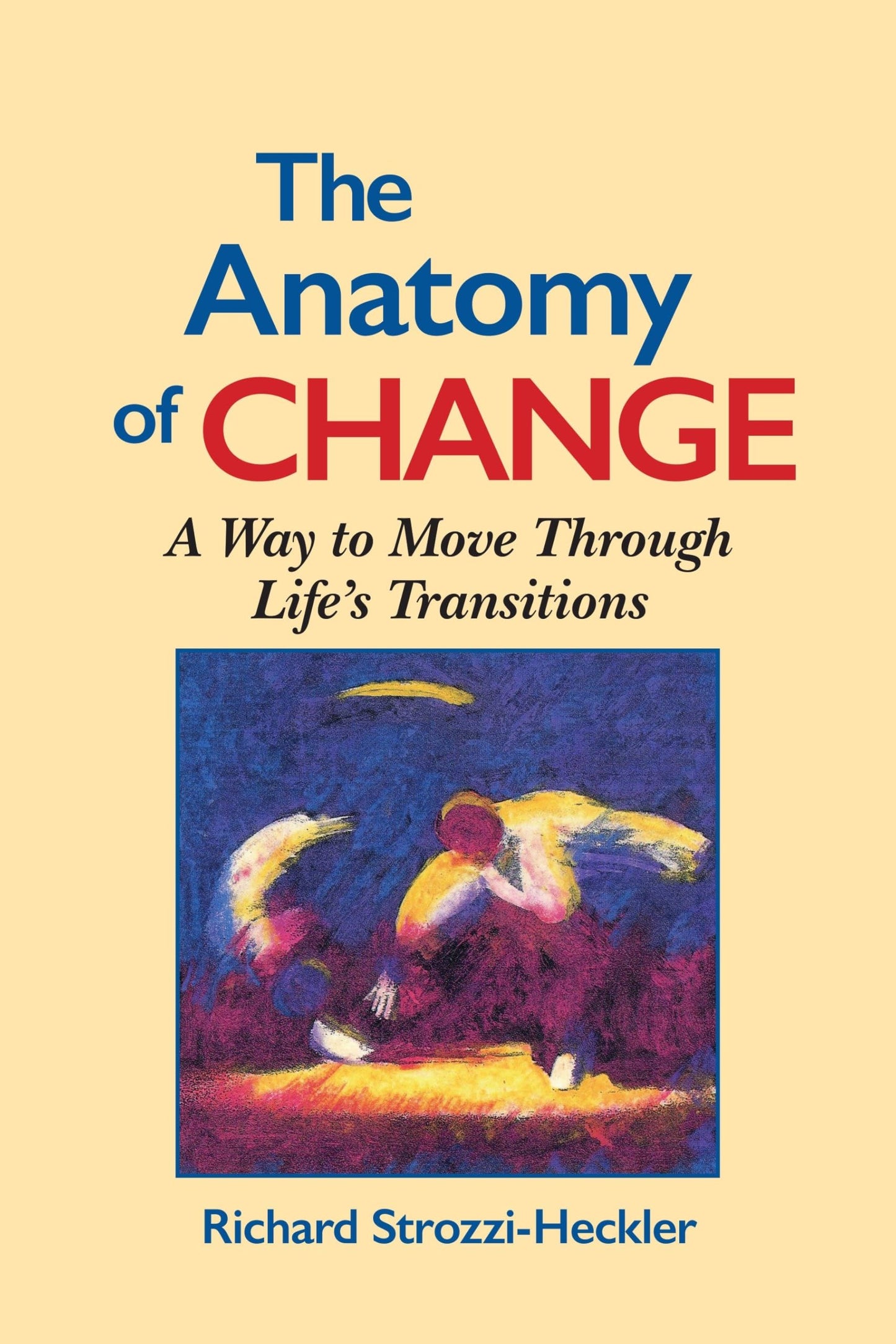 The Anatomy of Change: A Way to Move Through Life's Transitions Second Edition