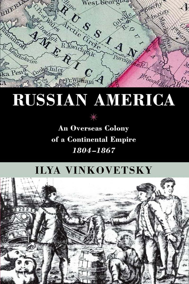 Russian America: An Overseas Colony of a Continental Empire, 1804-1867