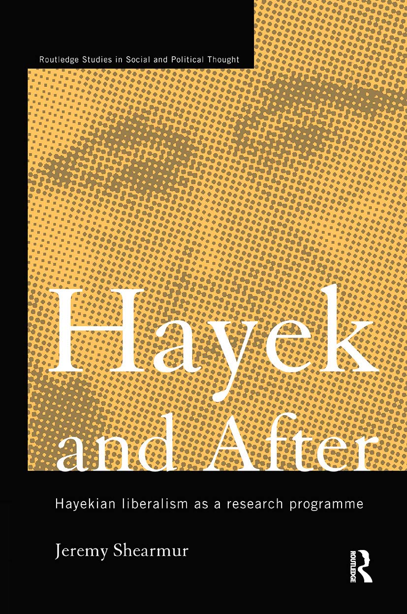Hayek and After: Hayekian Liberalism as a Research Programme (Routledge Studies in Social and Political Thought)